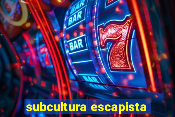 subcultura escapista